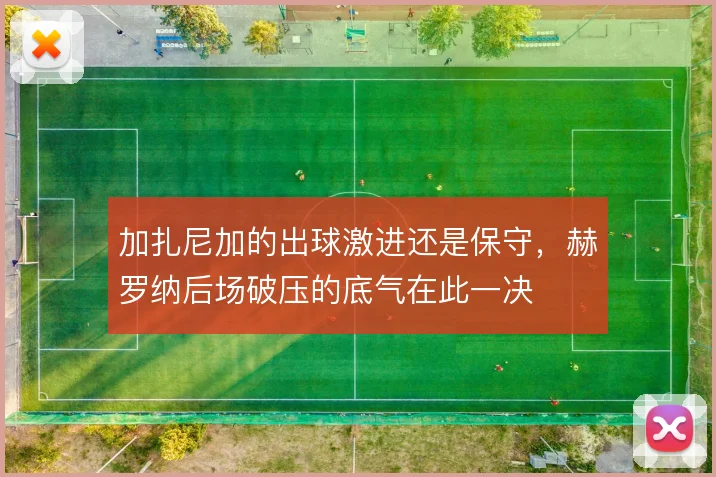 加扎尼加的出球激进还是保守,赫罗纳后场破压的底气在此一决