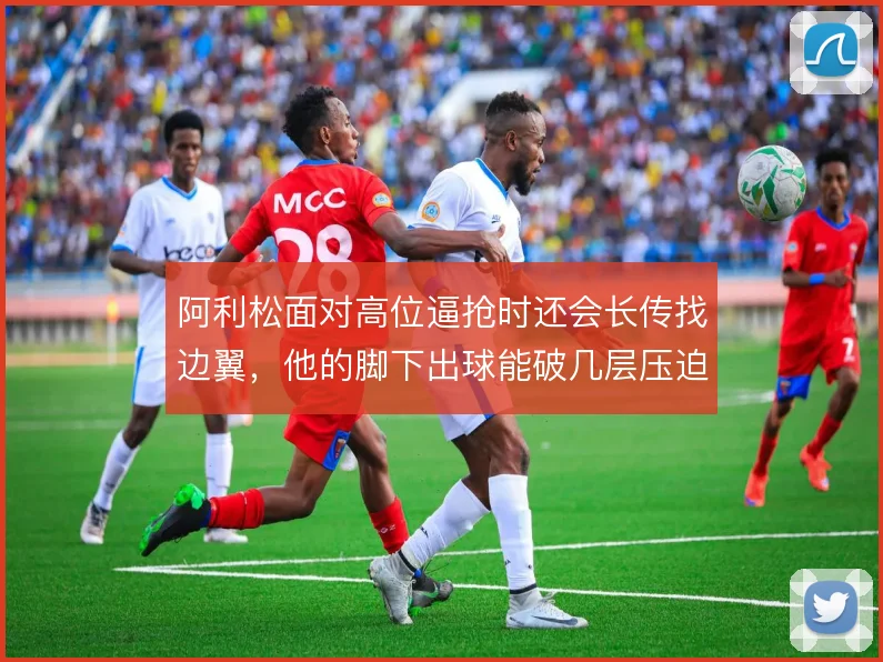 阿利松面对高位逼抢时还会长传找边翼，他的脚下出球能破几层压迫