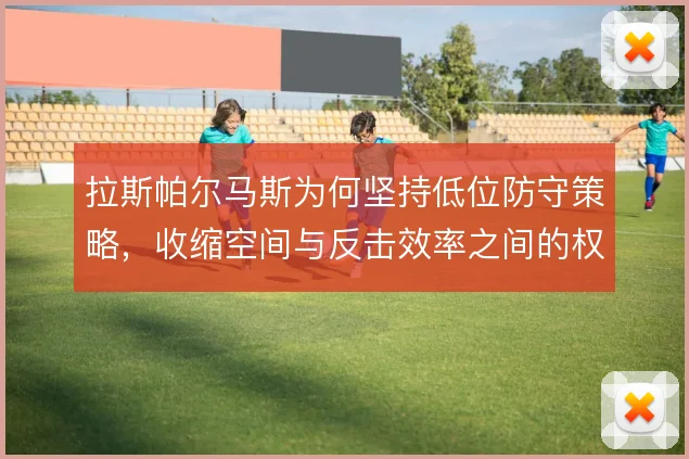 拉斯帕尔马斯为何坚持低位防守策略，收缩空间与反击效率之间的权衡逻辑