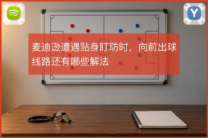 麦迪逊遭遇贴身盯防时，向前出球线路还有哪些解法