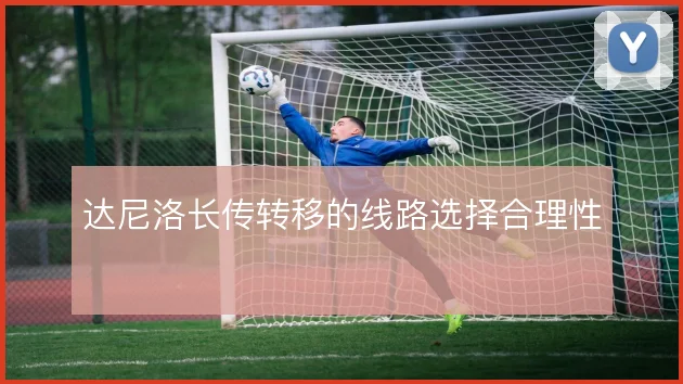 达尼洛长传转移的线路选择合理性