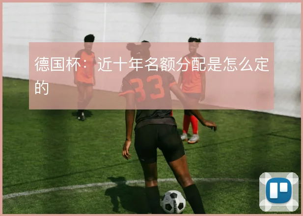 德国杯：近十年名额分配是怎么定的