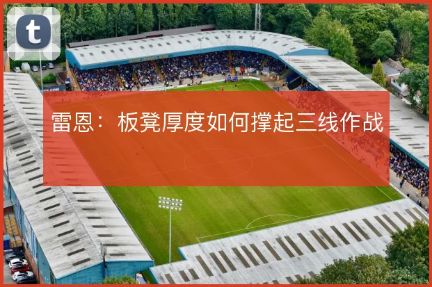雷恩：板凳厚度如何撑起三线作战