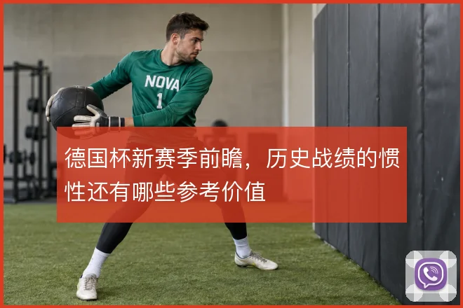 德国杯新赛季前瞻,历史战绩的惯性还有哪些参考价值