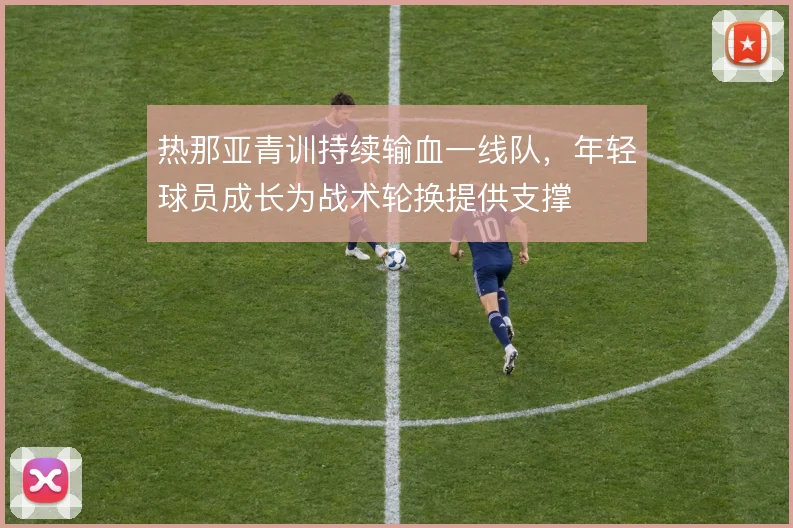 热那亚青训持续输血一线队,年轻球员成长为战术轮换提供支撑