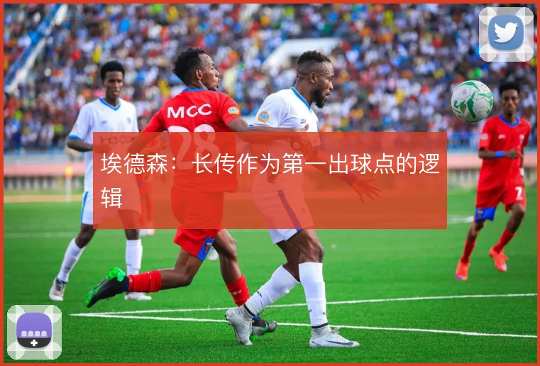 埃德森：长传作为第一出球点的逻辑
