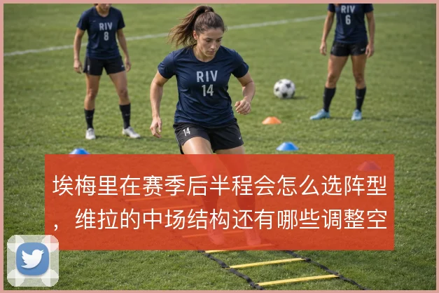 埃梅里在赛季后半程会怎么选阵型，维拉的中场结构还有哪些调整空间
