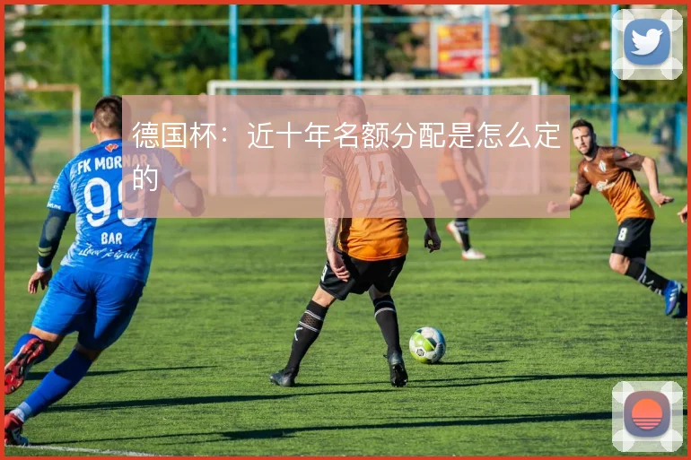 德国杯：近十年名额分配是怎么定的